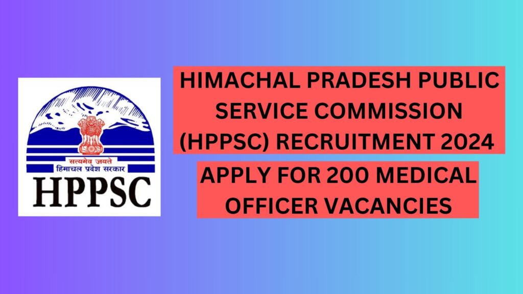 HIMACHAL PRADESH PUBLIC SERVICE COMMISSION (HPPSC) RECRUITMENT 2024: APPLY FOR 200 MEDICAL OFFICER VACANCIES